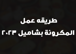طريقه عمل المكرونة بشاميل 2023
