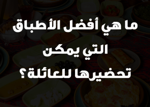 ما هي أفضل الأطباق التي يمكن تحضيرها للعائلة؟