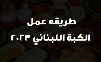 طريقه عمل الكبة اللبناني 2023