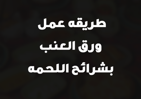 طريقه عمل ورق العنب بشرائح اللحمه