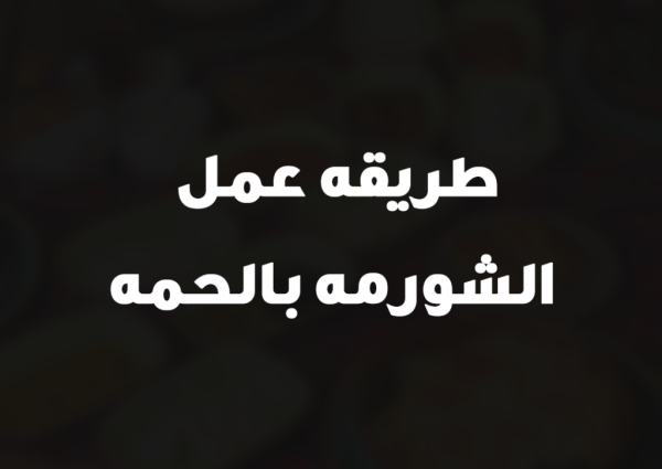 طريقه عمل الشورمه بالحمه