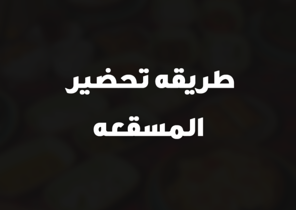 طريقه تحضير المسقعه