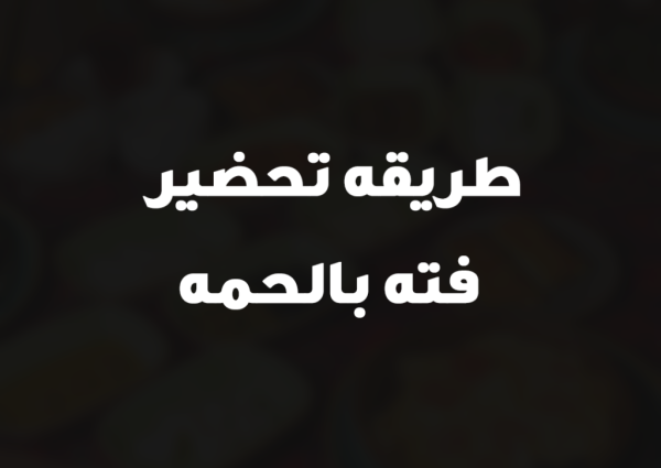 طريقه تحضير فته بالحمه