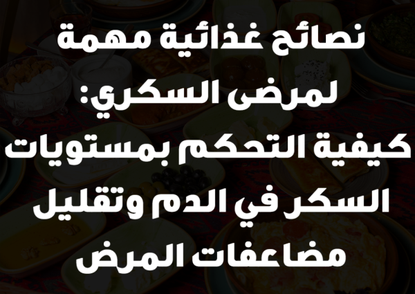 نصائح غذائية مهمة لمرضى السكري: كيفية التحكم بمستويات السكر في الدم وتقليل مضاعفات المرض