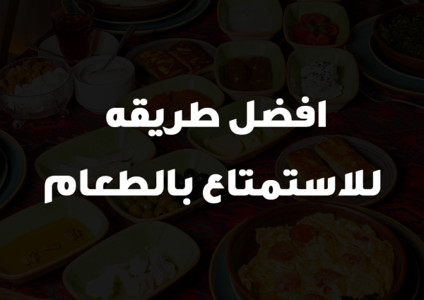 افضل طريقه للاستمتاع بالطعام