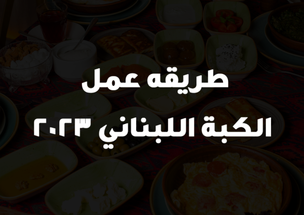 طريقه عمل الكبة اللبناني 2023