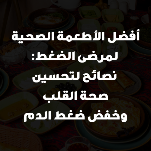 أفضل الأطعمة الصحية لمرضى الضغط: نصائح لتحسين صحة القلب وخفض ضغط الدم